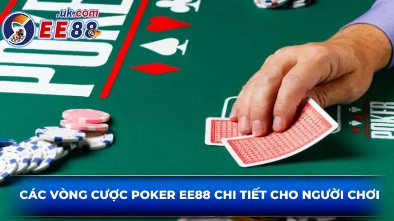 Các vòng cược poker EE88 chi tiết cho người chơi 